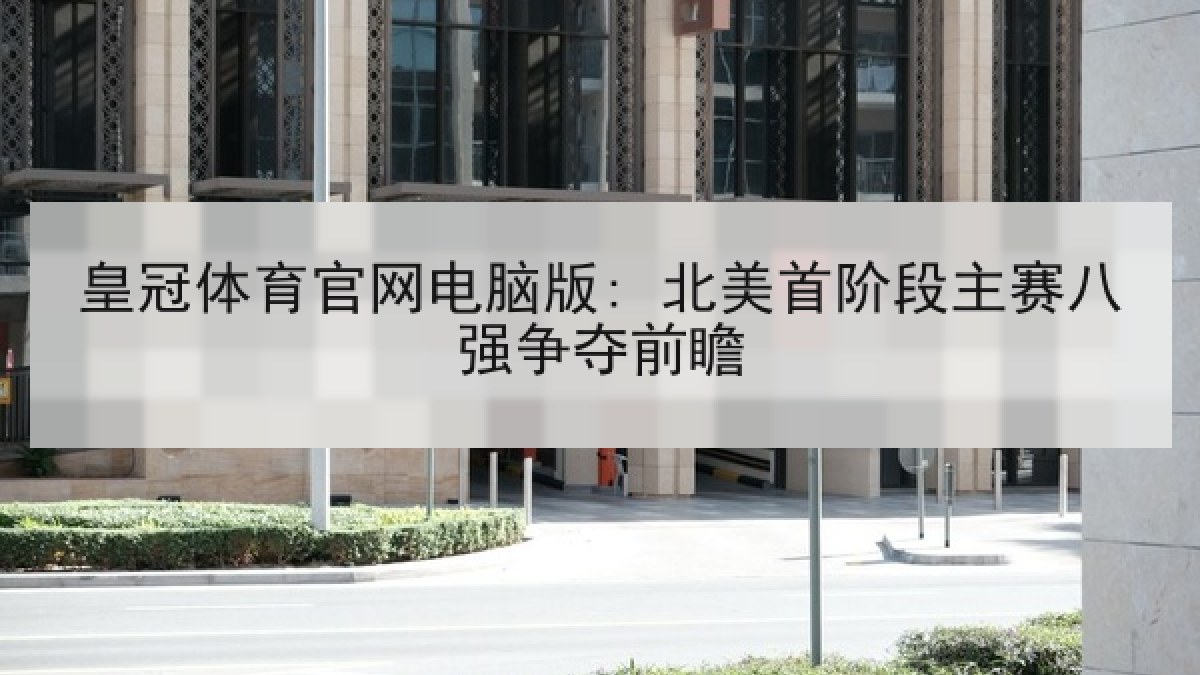 皇冠体育官网电脑版: 北美首阶段主赛八强争夺前瞻 皇冠体育官网电脑版: 北美首阶段主赛八强争夺前瞻